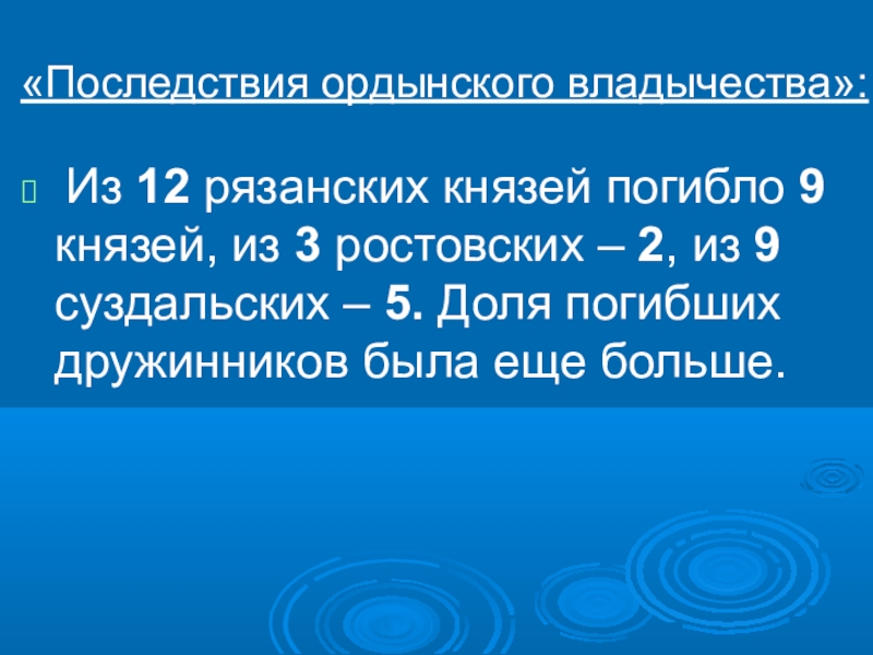Презентация по истории на тему Русь и Орда «Последствия ордынского владычества»: Из 12 рязанских князей погибло 9 князей, из «Последствия ордынского владычества»: Из 12 рязанских князей погибло 9 князей, из 3 ростовских – 2, из 9