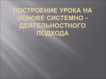 Презентация для начальных классов Построение урока на основе системно-деятельностного подхода