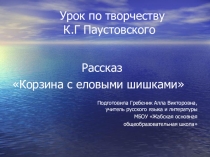 Презентация по литературе на тему К.Г. Паустовский Корзина с еловыми шишками