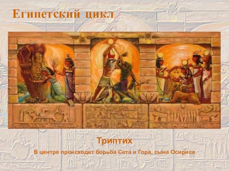 Теологическое направление Никитинская Л. Египетский циклТриптихВ центре происходит борьба Сета и Гора, сына Осириса Египетский циклТриптихВ центре происходит борьба Сета и Гора, сына Осириса