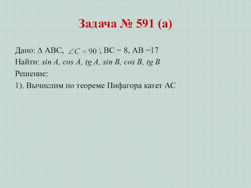 Гл. 3. Урок 16. Синус, косинус, тангенс Задача № 591 (а)Дано: ∆ АВС, , Задача № 591 (а)Дано: ∆ АВС, , ВС =