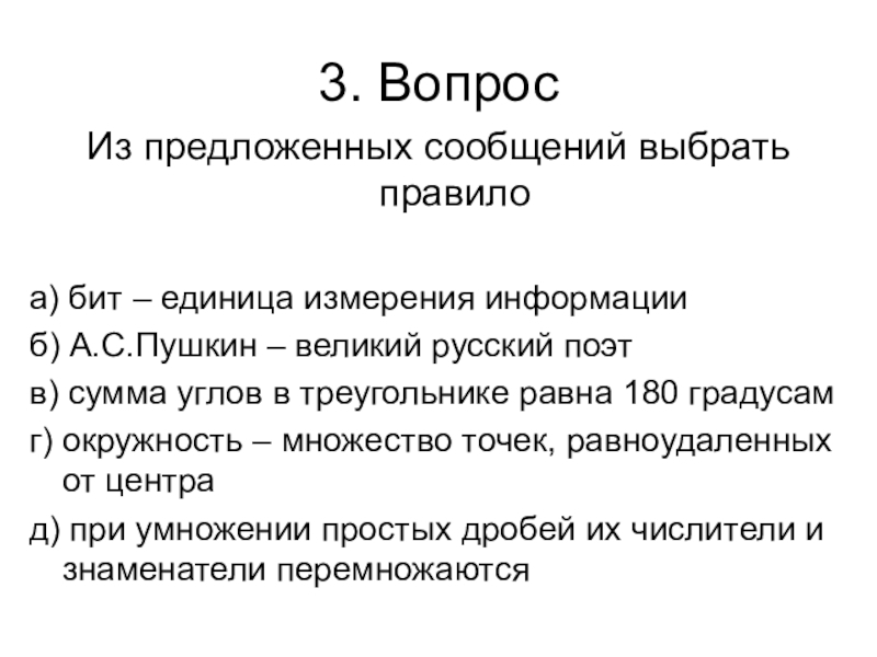 Контрольная работа № 1 (1 четверть) 3. ВопросИз предложенных сообщений выбрать правилоа) бит – единица измерения информацииб) 3. ВопросИз предложенных сообщений выбрать правилоа) бит – единица измерения информацииб) А.С.Пушкин – великий русский поэтв) сумма