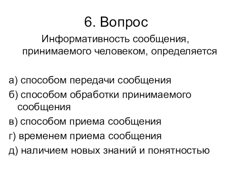 Контрольная работа № 1 (1 четверть) 6. ВопросИнформативность сообщения, принимаемого человеком, определяетсяа) способом передачи сообщенияб) способом обработки 6. ВопросИнформативность сообщения, принимаемого человеком, определяетсяа) способом передачи сообщенияб) способом обработки принимаемого сообщенияв) способом приема сообщенияг) временем