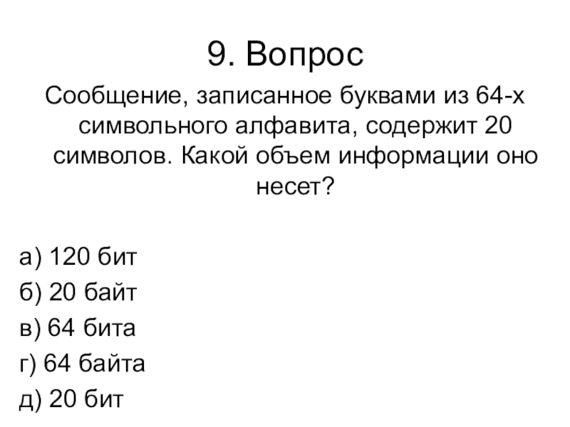 Контрольная работа № 1 (1 четверть) 9. ВопросСообщение, записанное буквами из 64-х символьного алфавита, содержит 20 символов. 9. ВопросСообщение, записанное буквами из 64-х символьного алфавита, содержит 20 символов. Какой объем информации оно несет?а) 120