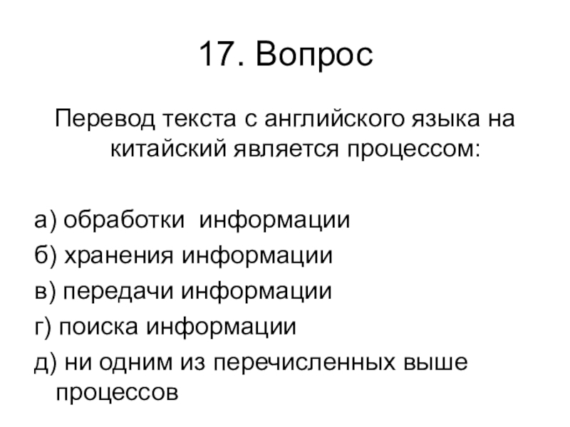 Контрольная работа № 1 (1 четверть) 17. ВопросПеревод текста с английского языка на китайский является процессом:а) обработки 17. ВопросПеревод текста с английского языка на китайский является процессом:а) обработки информацииб) хранения информациив) передачи информацииг) поиска