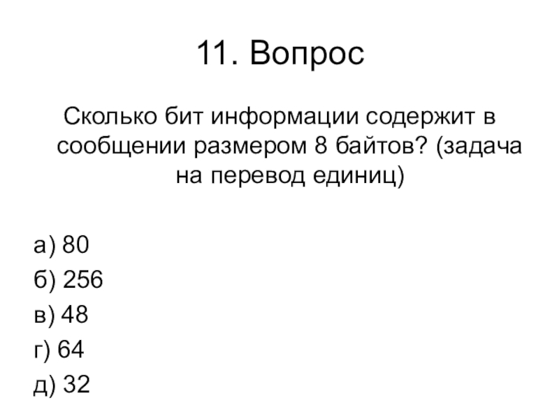 Контрольная работа № 1 (1 четверть) 11. ВопросСколько бит информации содержит в сообщении размером 8 байтов? (задача 11. ВопросСколько бит информации содержит в сообщении размером 8 байтов? (задача на перевод единиц)а) 80б) 256в) 48г)