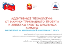 Аддитивные технологии: от научно-прикладного проекта к эффектам работы школьных команд ВЫСТУПЛЕНИЕ НА МЕЖДУНАРОДНОЙ КОНФЕРЕНЦИИ г. Прага