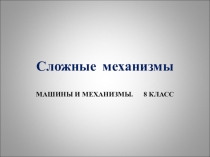 Презентация по технологии на тему Сложные механизмы (8 класс)