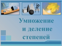 Презентация  Умножение и деление степеней