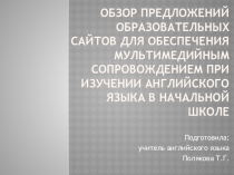 Обзор предложений образовательных сайтов для обеспечения мультимедийным сопровождением при изучении английского языка в начальной школе