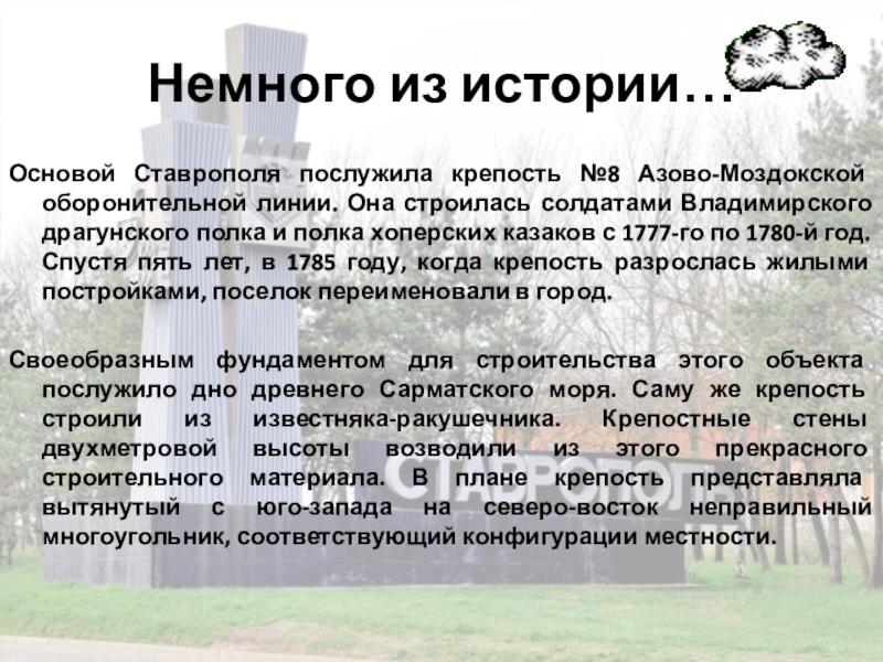 Презентация Город Креста Немного из истории…Основой Ставрополя послужила крепость №8 Азово-Моздокской оборонительной линии. Она Немного из истории…Основой Ставрополя послужила крепость №8 Азово-Моздокской оборонительной линии. Она строилась солдатами Владимирского драгунского полка и