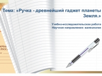 Презентация к учебно-исследовательской работе Ручка - древнейший гаджет планеты Земля.
