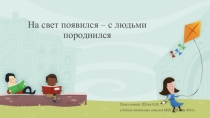 Презентация по окружающему миру На свет появился - с людьми породнился (3 класс)