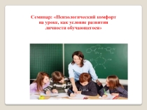 Презентация к конспекту Психологический комфорт на уроке как условие развития личности школьника.