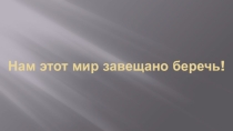Презентация ко Дню Победы Нам этот мир завещано беречь