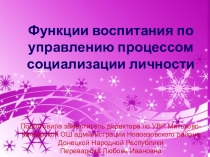 ПрезентацияФункции воспитания по управлению процессом социализации личности