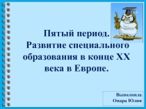 Пятый период. Развитие специального образования в конце ХХ века в Европе.