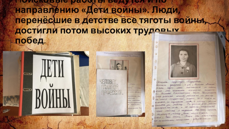 Презентация заочное путешествие по школьному музею Из зала в зал переходя Поисковые работы ведутся и по направлению «Дети войны». Люди, перенёсшие в Поисковые работы ведутся и по направлению «Дети войны». Люди, перенёсшие в детстве все тяготы войны, достигли потом