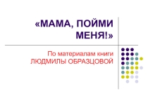 Презентация по психологии Мама, пойми меня !