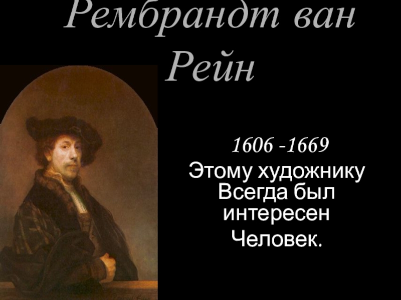Презентация к уроку истории Живопись эпохи Возрождения (7 класс) Рембрандт ван Рейн 1606 -1669Этому художнику Рембрандт ван Рейн 1606 -1669Этому художнику