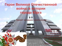 Презентация к проектной работе на тему Герои ВО войны в улицах города Юрги