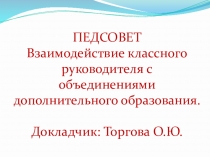 ПЕДСОВЕТ Доклад на тему  Взаимодействие классного руководителя с объединениями дополнительного образования