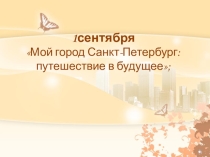 Презентация к уроку – экскурсии: Мой город Санкт-Петербург: путешествие в будущее