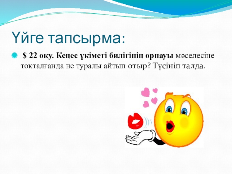 Презентацияпо истории на тему Кеңес одағы (5 класс) Үйге тапсырма: $ 22 оқу. Кеңес үкіметі билігінің орнауы мәселесіне тоқталғанда Үйге тапсырма: $ 22 оқу. Кеңес үкіметі билігінің орнауы мәселесіне тоқталғанда не туралы айтып отыр? Түсініп талда.