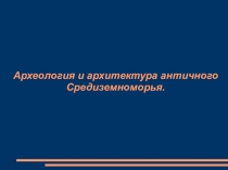 Презентация по истории на тему Археология и архитектура античного Средиземноморья (5 класс).