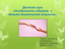 Презентация Деловая игра. Особенности общения педагогов с детьми дошкольного возраста