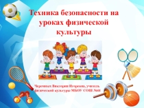 Презентация по физической культуре на тему: Техника безопасности на уроках физической культуры
