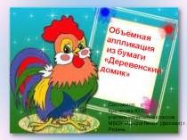 Презентация по технологии на тему: Объёмная аппликация Деревенский домик (4класс)