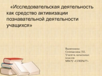 Презентация Исследовательская деятельность как средство реализации познавательной деятельности учащихся