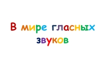 Презентация для логопеда В мире гласных звуков