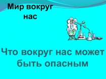 Презентация по окружающему миру на тему : Что может быть опасным?