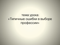 Презентация урока: Типичные ошибки в выборе профессии