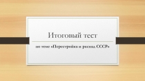 Презентация по теме Перестройка в СССР Тест