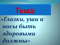 Бинарный урок по СБО Глазки, ушки и носы быть здоровыми должны