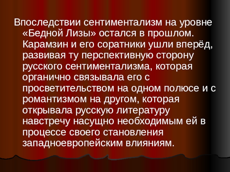 Презентация по литературе на тему Н.М. Карамзин (9 класс) Впоследствии сентиментализм на уровне «Бедной Лизы» остался в прошлом. Карамзин и Впоследствии сентиментализм на уровне «Бедной Лизы» остался в прошлом. Карамзин и его соратники ушли вперёд, развивая ту