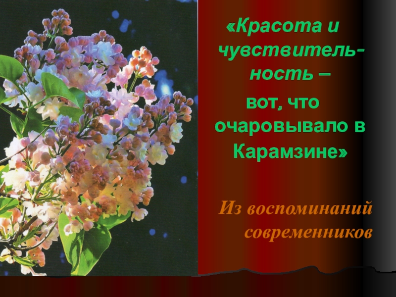 Презентация по литературе на тему Н.М. Карамзин (9 класс) «Красота и чувствитель-ность – вот, что очаровывало в Карамзине» Из воспоминаний современников «Красота и чувствитель-ность – вот, что очаровывало в Карамзине» Из воспоминаний современников