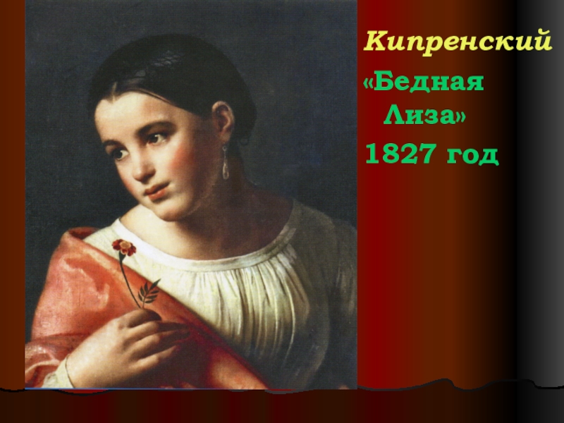 Презентация по литературе на тему Н.М. Карамзин (9 класс) Кипренский«Бедная Лиза» 1827 год Кипренский«Бедная Лиза» 1827 год