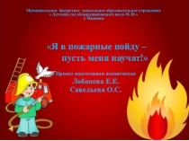 Презентация проекта Я в пожарные пойду - пусть меня научат! для детей 6-7 лет