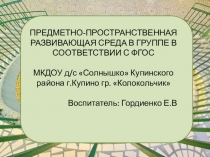 Презентация: Предметно-пространственная развивающая среда в группе в соответствии с ФГОС