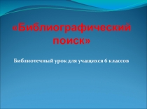 Презентация библиотечного урока Библиографический поиск