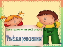 Презентация к уроку технологии Ремёсла и ремесленники (2 класс)