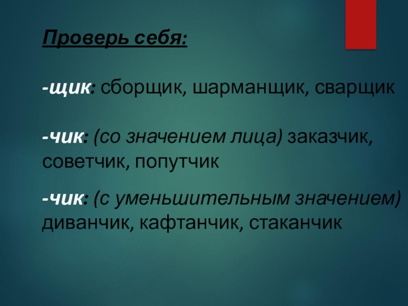 Презентация к открытому уроку Буквы Ч и Щ в суффиксах существительных -ЧИК-ЩИК- Проверь себя:-щик: сборщик, шарманщик, сварщик -чик: (со значением лица) заказчик, советчик, Проверь себя:-щик: сборщик, шарманщик, сварщик -чик: (со значением лица) заказчик, советчик, попутчик-чик: (с уменьшительным значением) диванчик, кафтанчик,