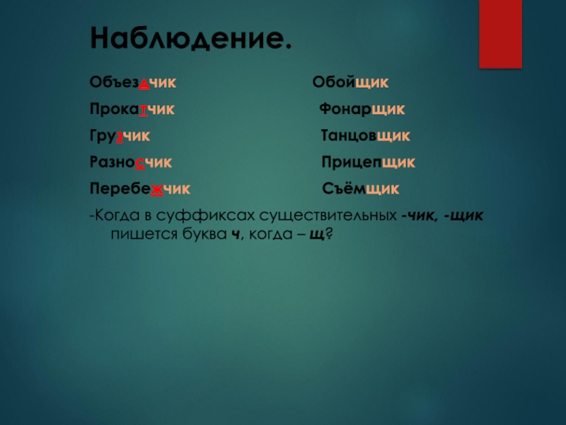 Презентация к открытому уроку Буквы Ч и Щ в суффиксах существительных -ЧИК-ЩИК- Наблюдение. Объездчик ОбойщикПрокатчик Наблюдение. Объездчик