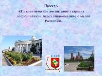 Проект: Патриотическое воспитание старших дошкольников через ознакомление с малой Родиной.