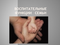 Презентация к родительскому собранию Воспитательные функции семьи