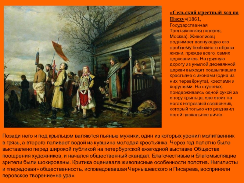 Презентация по истории России на тему Василий Перов (8 класс) «Сельский крестный ход на Пасху»(1861, Государственная Третьяковская галерея, Москва). Живописец поднимает «Сельский крестный ход на Пасху»(1861, Государственная Третьяковская галерея, Москва). Живописец поднимает волнующую его проблему безбожного образа жизни,